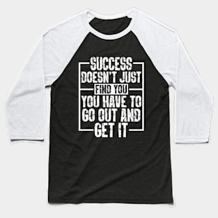 Success Doesn’t Just Find You; You Have To Go Out And Get It Baseball T-Shirt